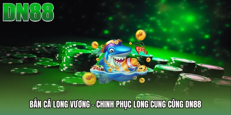 Bắn Cá Long Vương - Chinh Phục Long Cung Cùng DN88