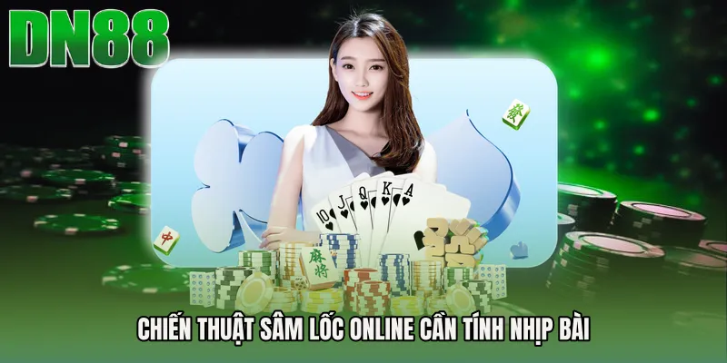 Chiến thuật Sâm lốc online cần tính nhịp bài
