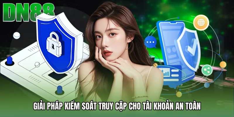 Giải pháp kiểm soát truy cập cho tài khoản an toàn