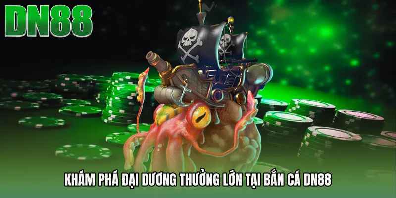 Khám phá đại dương thưởng lớn tại Bắn cá DN88