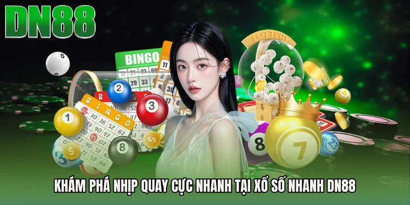 Khám phá nhịp quay cực nhanh tại Xổ số nhanh DN88