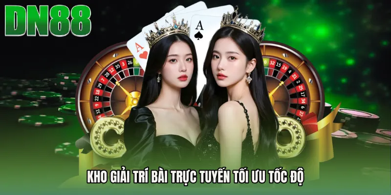 Kho giải trí bài trực tuyến tối ưu tốc độ