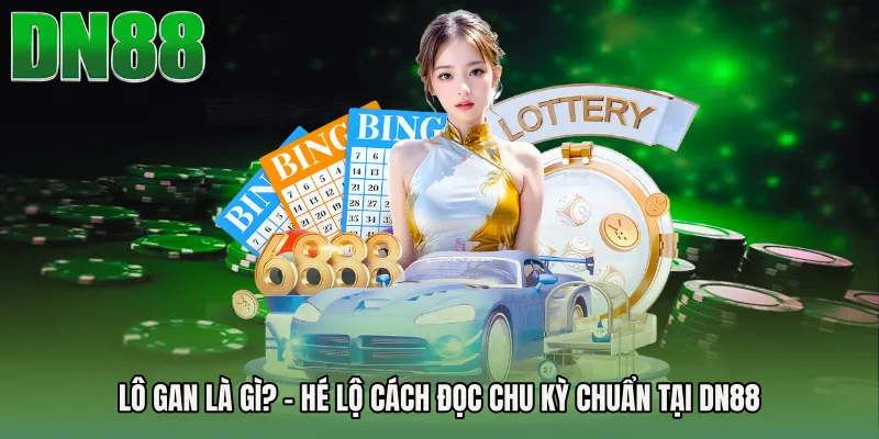 Lô Gan Là Gì? - Hé Lộ Cách Đọc Chu Kỳ Chuẩn Tại DN88
