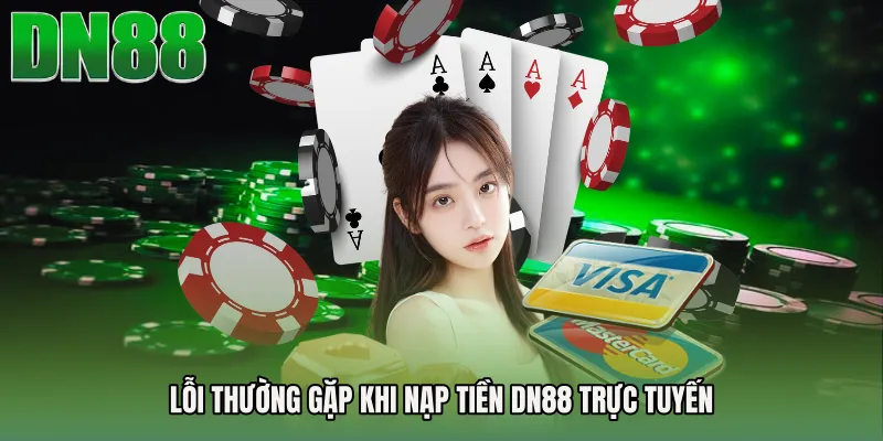 Lỗi thường gặp khi nạp tiền DN88 trực tuyến