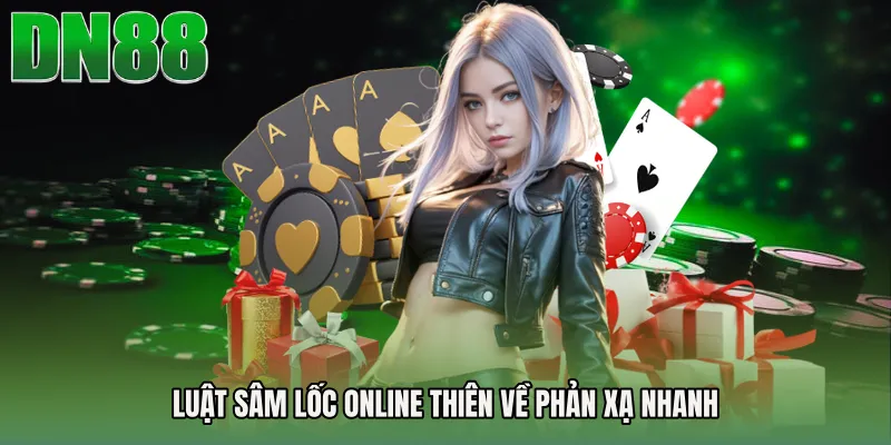 Luật Sâm lốc online thiên về phản xạ nhanh