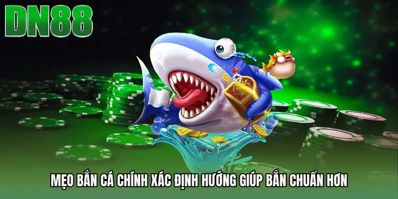 Mẹo bắn cá chính xác định hướng giúp bắn chuẩn hơn