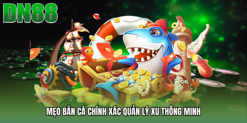 Mẹo bắn cá chính xác quản lý xu thông minh