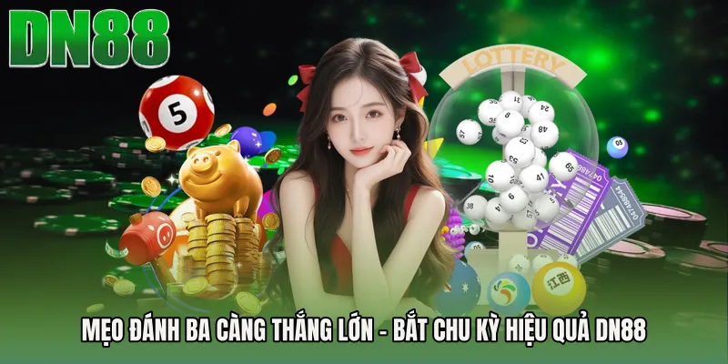 Mẹo Đánh Ba Càng Thắng Lớn - Bắt Chu Kỳ Hiệu Quả DN88