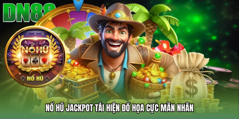 Nổ hũ jackpot tái hiện đồ họa cực mãn nhãn