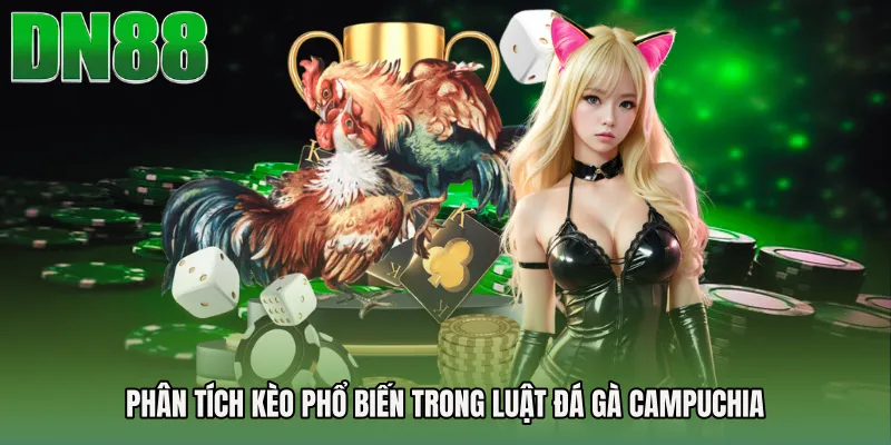 Phân tích kèo phổ biến trong Luật đá gà Campuchia