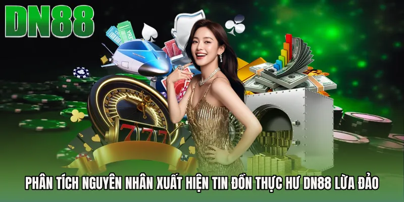 Phân tích nguyên nhân xuất hiện tin đồn thực hư DN88 lừa đảo