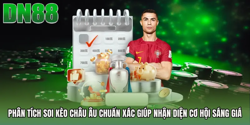 Phân tích soi kèo Châu Âu chuẩn xác giúp nhận diện cơ hội sáng giá