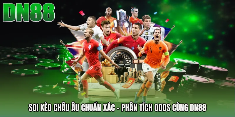 Soi Kèo Châu Âu Chuẩn Xác - Phân Tích Odds Cùng DN88