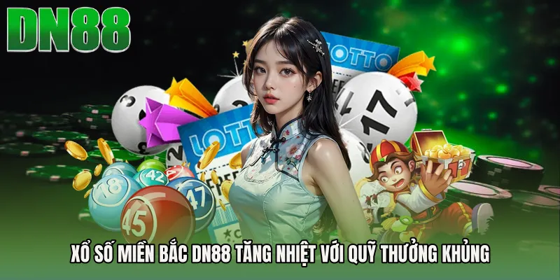 Xổ Số Miền Bắc DN88 Tăng Nhiệt Với Quỹ Thưởng Khủng