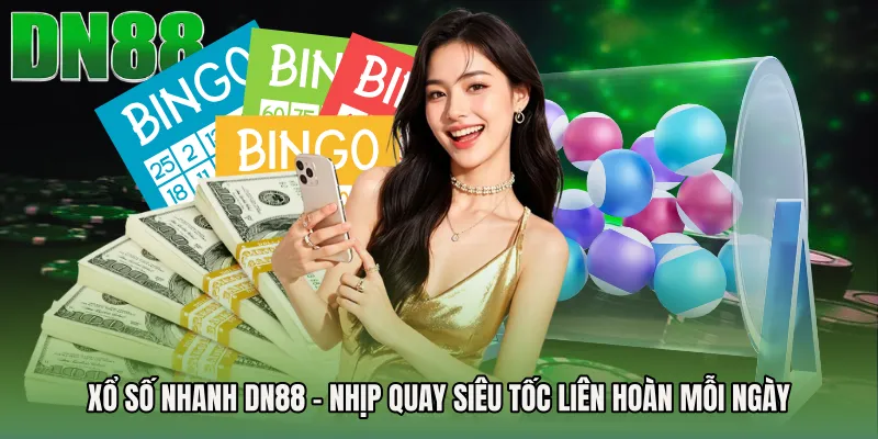 Xổ Số Nhanh DN88 - Nhịp Quay Siêu Tốc Liên Hoàn Mỗi Ngày